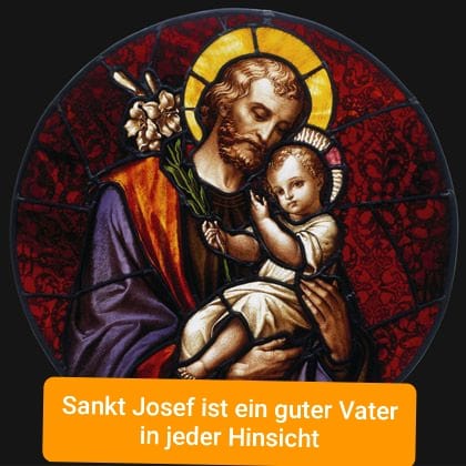 Sankt Josef ist ein guter Vater in jeder Hinsicht