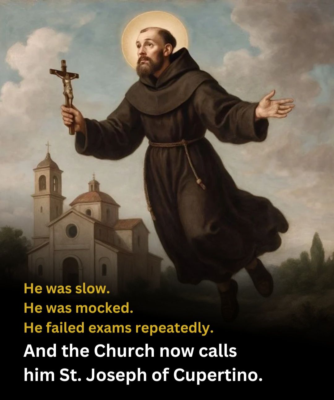 And the Church now calls him St. Joseph of Cupertino